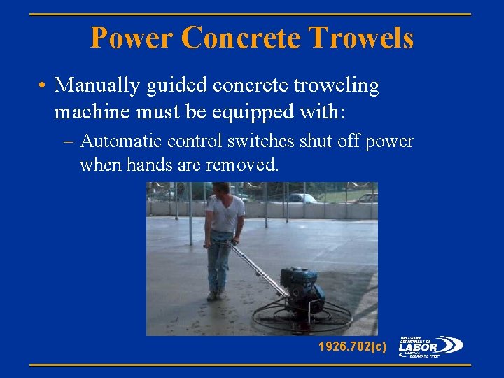 Power Concrete Trowels • Manually guided concrete troweling machine must be equipped with: –
