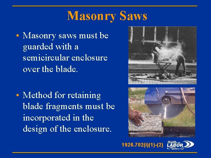 Masonry Saws • Masonry saws must be guarded with a semicircular enclosure over the