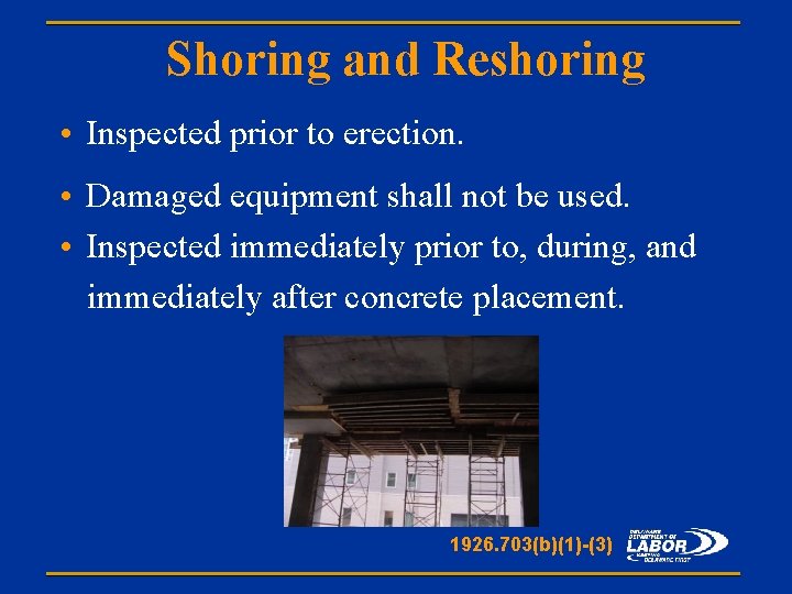 Shoring and Reshoring • Inspected prior to erection. • Damaged equipment shall not be