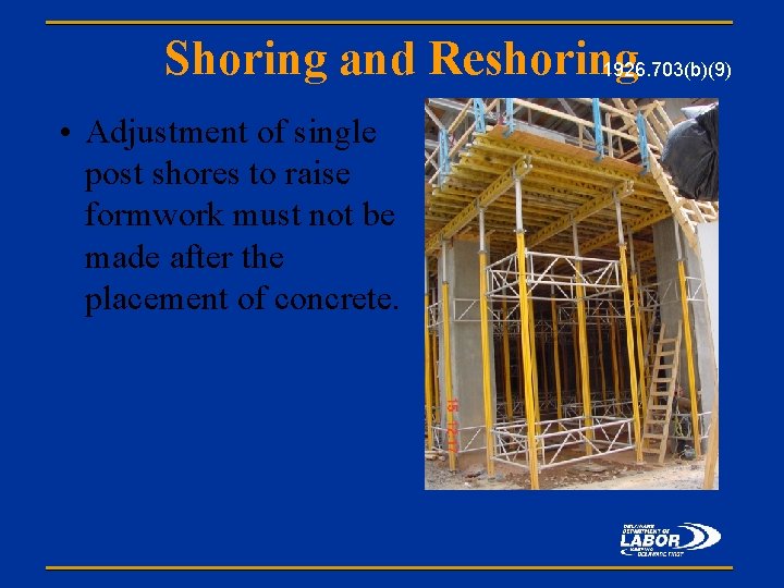 Shoring and Reshoring 1926. 703(b)(9) • Adjustment of single post shores to raise formwork