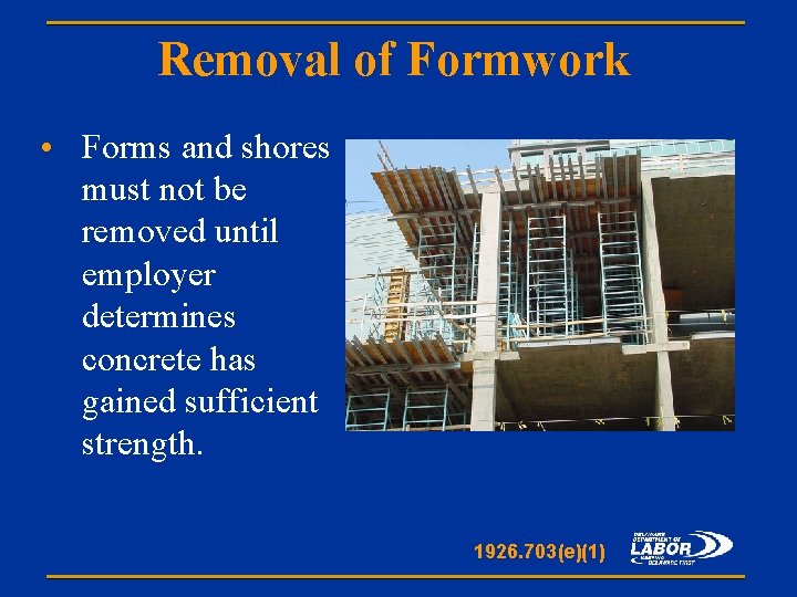 Removal of Formwork • Forms and shores must not be removed until employer determines