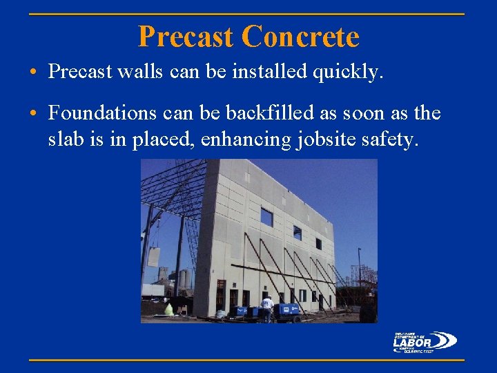 Precast Concrete • Precast walls can be installed quickly. • Foundations can be backfilled