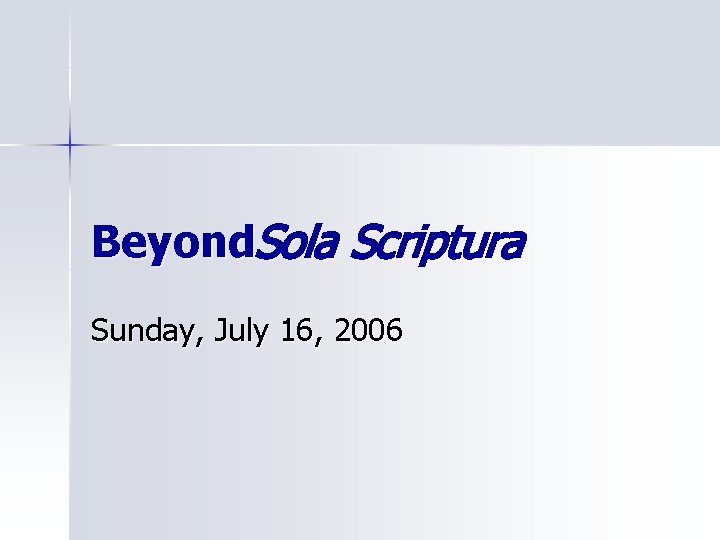 Beyond. Sola Scriptura Sunday, July 16, 2006 
