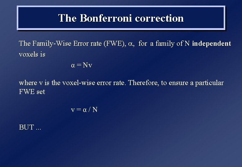 The Bonferroni correction The Family-Wise Error rate (FWE), a, for a family of N