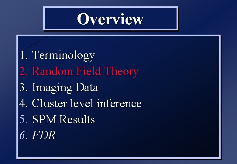 Overview 1. Terminology 2. Random Field Theory 3. Imaging Data 4. Cluster level inference