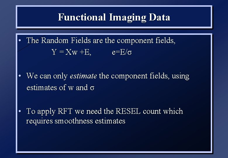 Functional Imaging Data • The Random Fields are the component fields, Y = Xw