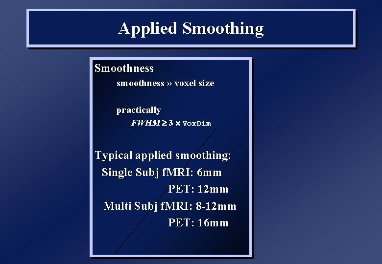 Applied Smoothing Smoothness smoothness » voxel size practically FWHM 3 Vox. Dim Typical applied