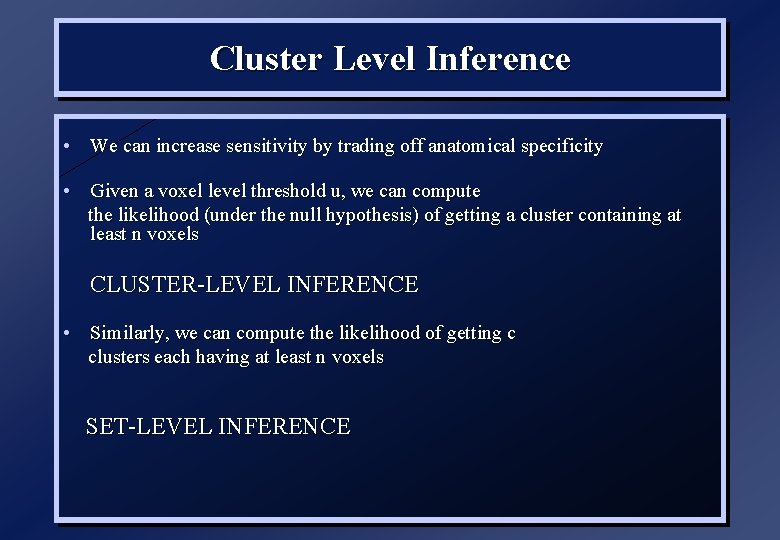 Cluster Level Inference • We can increase sensitivity by trading off anatomical specificity •