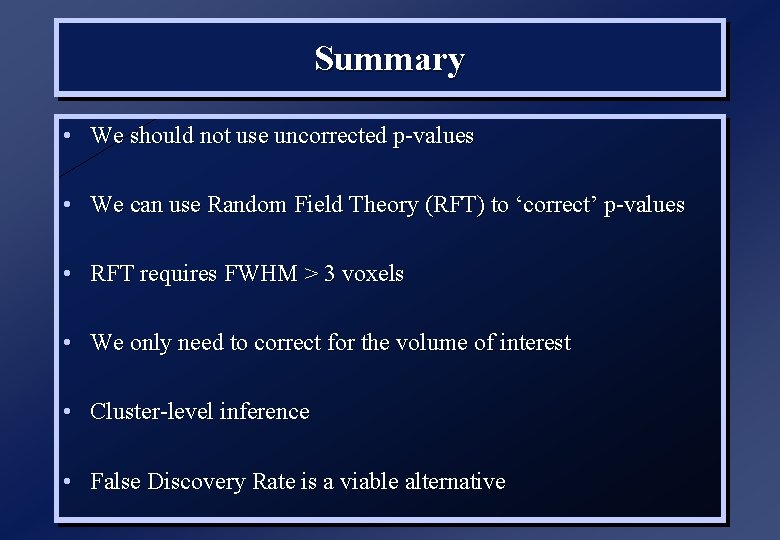 Summary • We should not use uncorrected p-values • We can use Random Field
