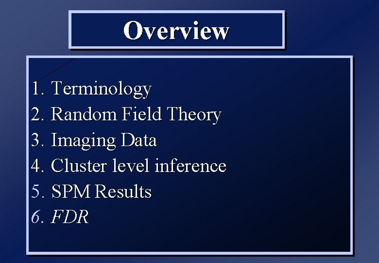 Overview 1. Terminology 2. Random Field Theory 3. Imaging Data 4. Cluster level inference