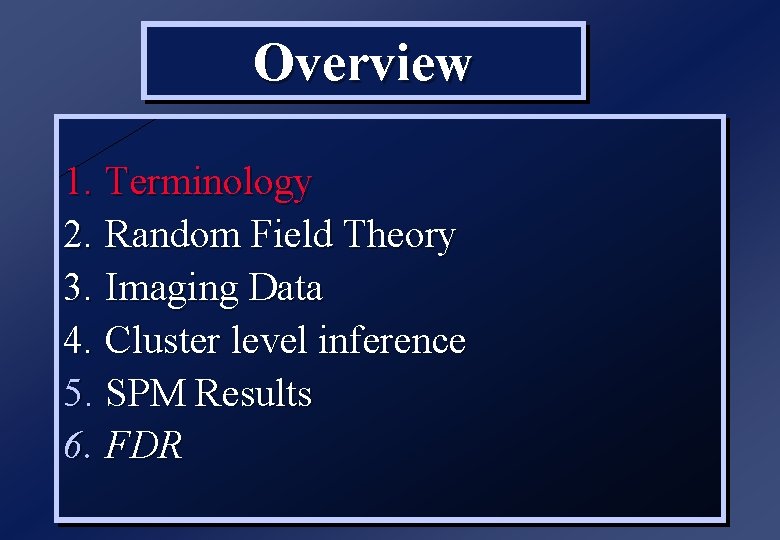 Overview 1. Terminology 2. Random Field Theory 3. Imaging Data 4. Cluster level inference