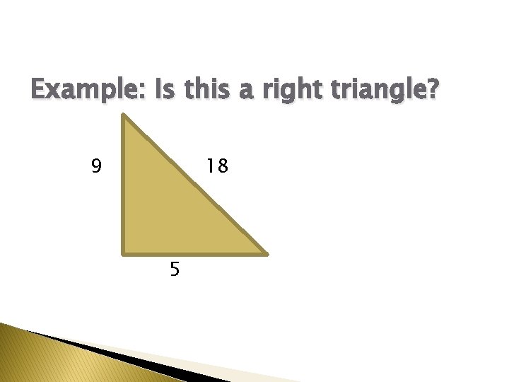 Example: Is this a right triangle? 9 18 5 