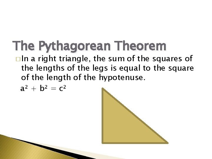 The Pythagorean Theorem � In a right triangle, the sum of the squares of