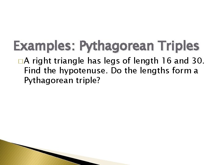 Examples: Pythagorean Triples �A right triangle has legs of length 16 and 30. Find