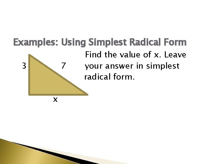 Examples: Using Simplest Radical Form 3 7 x Find the value of x. Leave