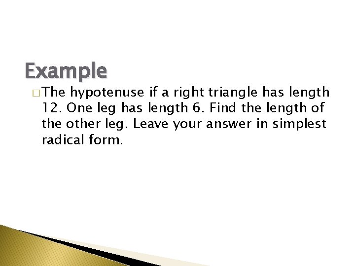Example � The hypotenuse if a right triangle has length 12. One leg has
