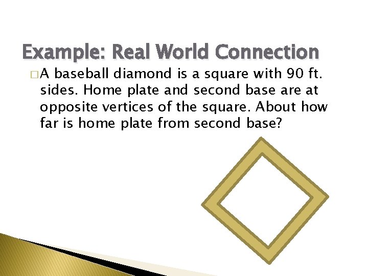 Example: Real World Connection �A baseball diamond is a square with 90 ft. sides.