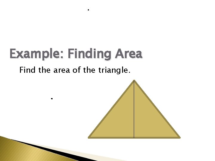 Example: Finding Area Find the area of the triangle. 