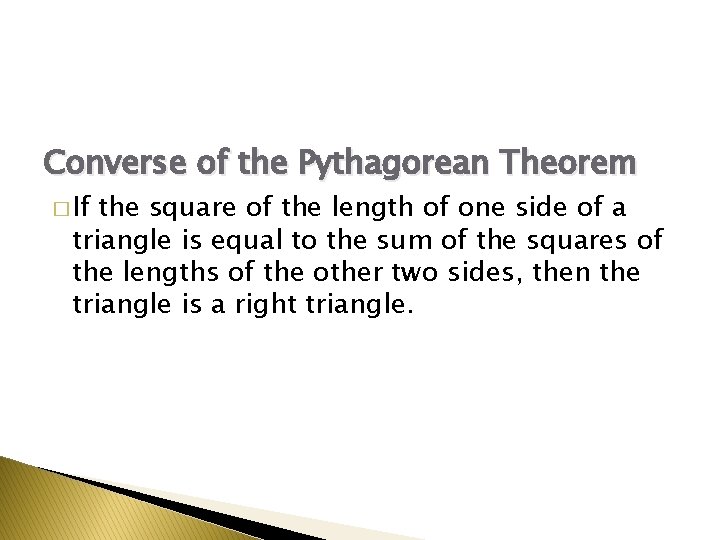 Converse of the Pythagorean Theorem � If the square of the length of one