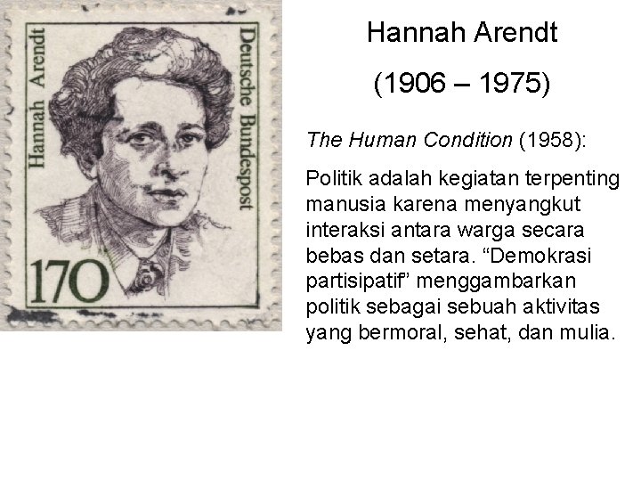 Hannah Arendt (1906 – 1975) The Human Condition (1958): Politik adalah kegiatan terpenting manusia