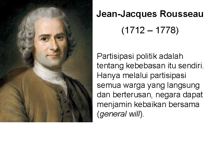 Jean-Jacques Rousseau (1712 – 1778) Partisipasi politik adalah tentang kebebasan itu sendiri. Hanya melalui