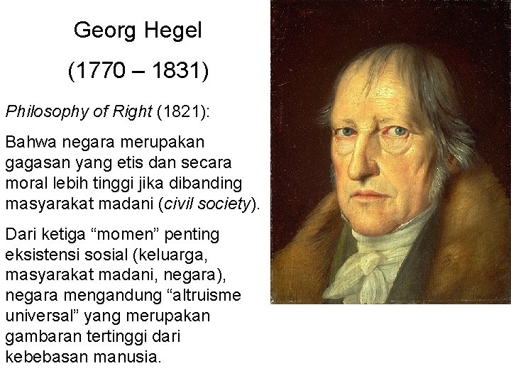 Georg Hegel (1770 – 1831) Philosophy of Right (1821): Bahwa negara merupakan gagasan yang