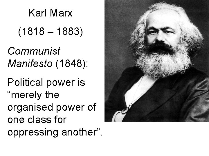 Karl Marx (1818 – 1883) Communist Manifesto (1848): Political power is “merely the organised