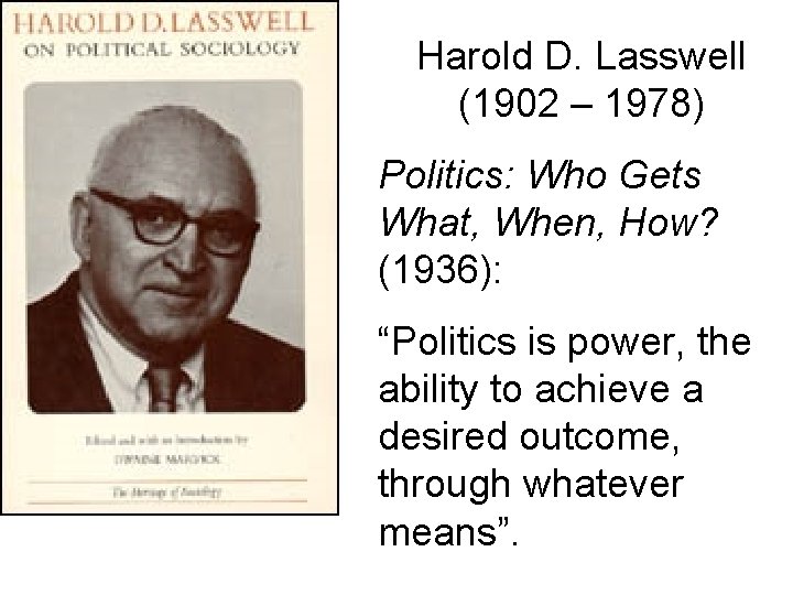 Harold D. Lasswell (1902 – 1978) Politics: Who Gets What, When, How? (1936): “Politics