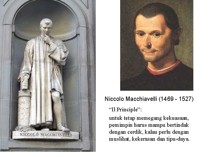 Niccolo Macchiavelli (1469 - 1527) “Il Principle”: untuk tetap memegang kekuasaan, pemimpin harus mampu