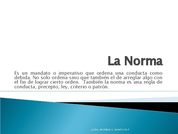 La Norma Es un mandato o imperativo que ordena una conducta como debida. No