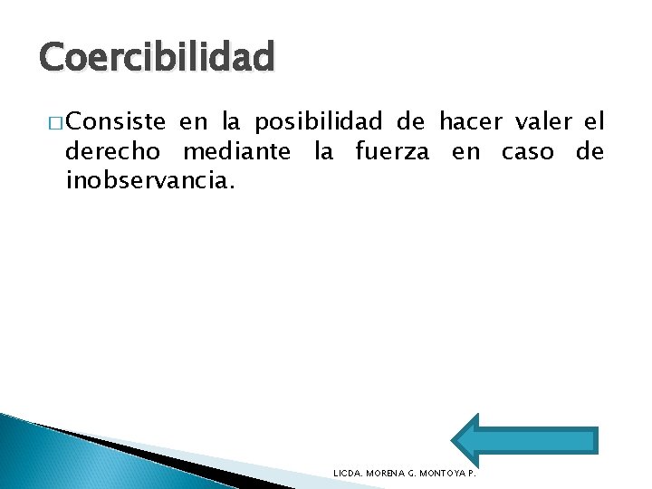 Coercibilidad � Consiste en la posibilidad de hacer valer el derecho mediante la fuerza