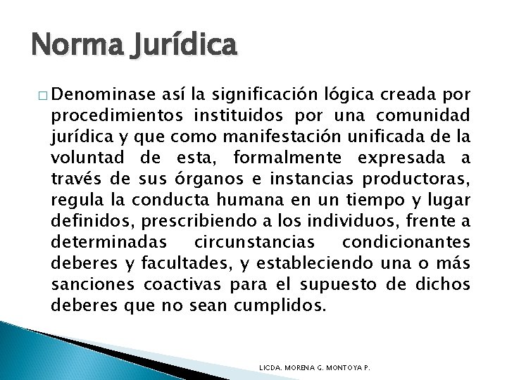 Norma Jurídica � Denominase así la significación lógica creada por procedimientos instituidos por una