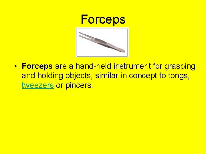 Forceps • Forceps are a hand-held instrument for grasping and holding objects, similar in