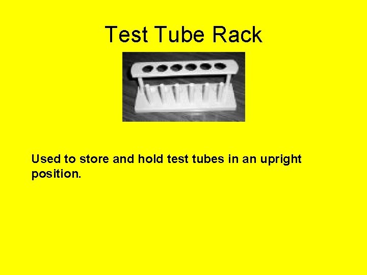 Test Tube Rack Used to store and hold test tubes in an upright position.