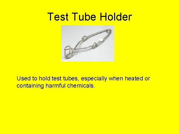 Test Tube Holder Used to hold test tubes, especially when heated or containing harmful