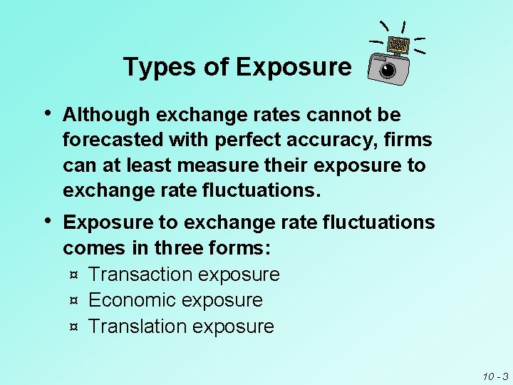Types of Exposure • Although exchange rates cannot be forecasted with perfect accuracy, firms Types of Exposure • Although exchange rates cannot be forecasted with perfect accuracy, firms