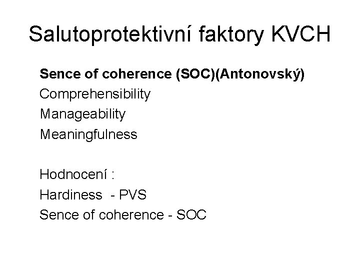Salutoprotektivní faktory KVCH Sence of coherence (SOC)(Antonovský) Comprehensibility Manageability Meaningfulness Hodnocení : Hardiness -