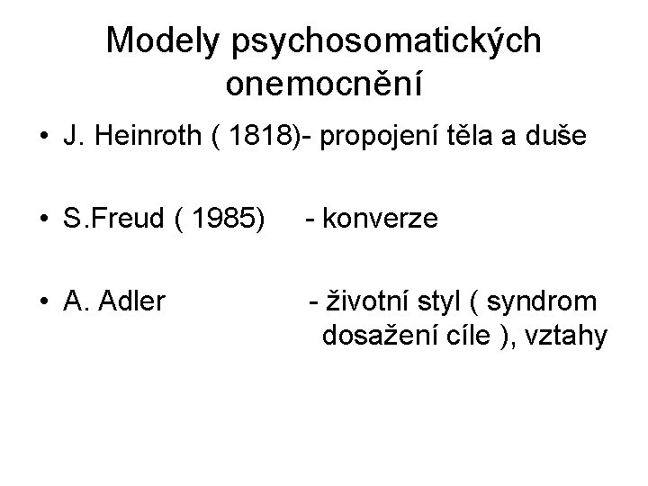 Modely psychosomatických onemocnění • J. Heinroth ( 1818)- propojení těla a duše • S.