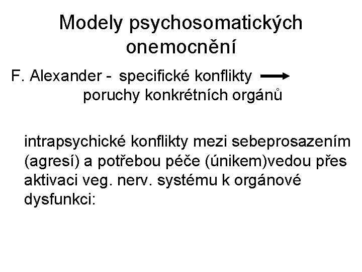 Modely psychosomatických onemocnění F. Alexander - specifické konflikty poruchy konkrétních orgánů intrapsychické konflikty mezi