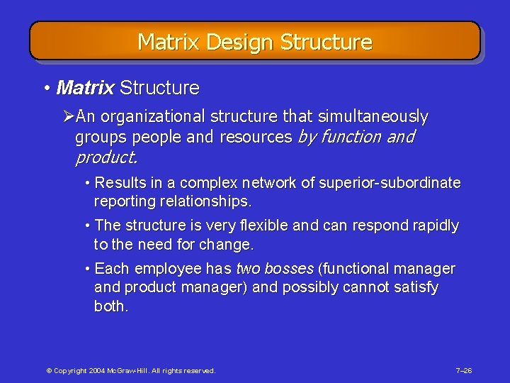 Matrix Design Structure • Matrix Structure ØAn organizational structure that simultaneously groups people and