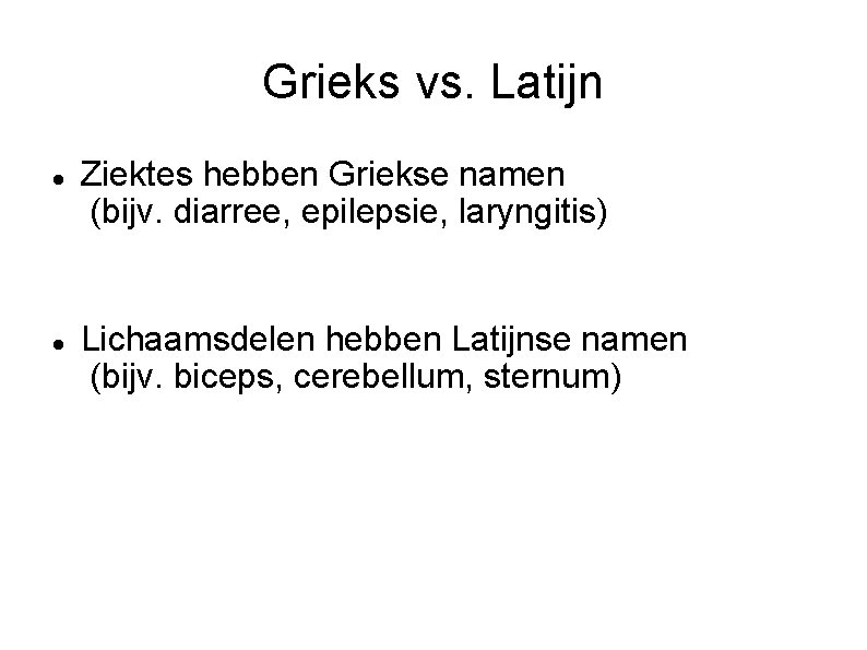 Grieks vs. Latijn Ziektes hebben Griekse namen (bijv. diarree, epilepsie, laryngitis) Lichaamsdelen hebben Latijnse