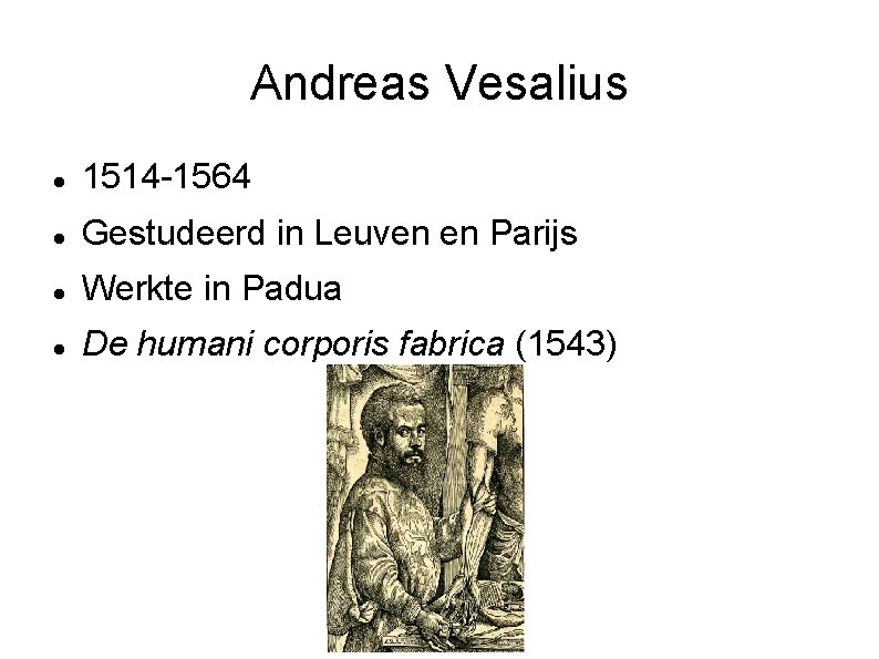 Andreas Vesalius 1514 -1564 Gestudeerd in Leuven en Parijs Werkte in Padua De humani