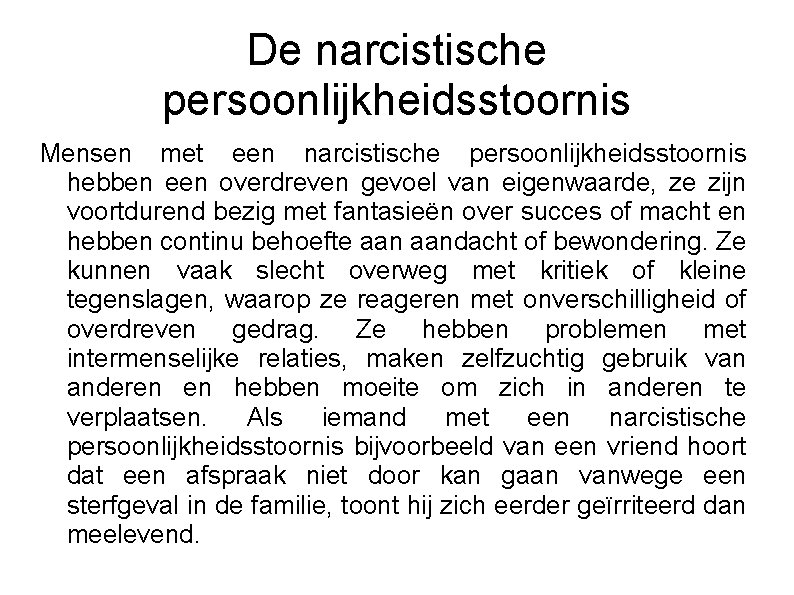 De narcistische persoonlijkheidsstoornis Mensen met een narcistische persoonlijkheidsstoornis hebben een overdreven gevoel van eigenwaarde,