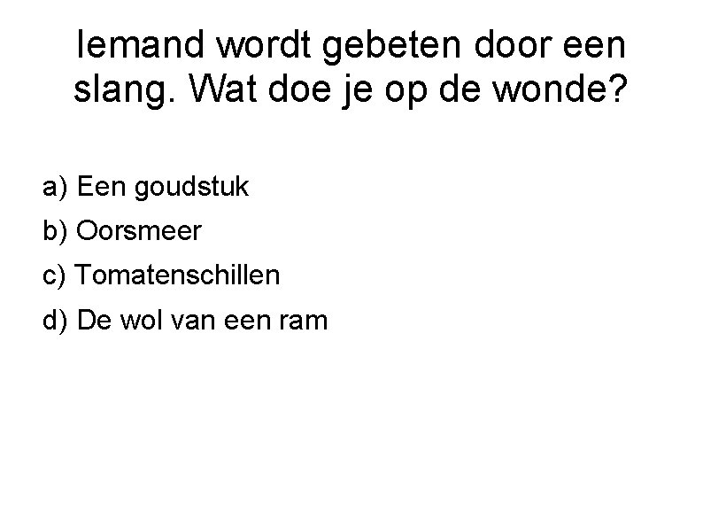 Iemand wordt gebeten door een slang. Wat doe je op de wonde? a) Een