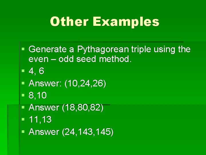 Other Examples § Generate a Pythagorean triple using the even – odd seed method.