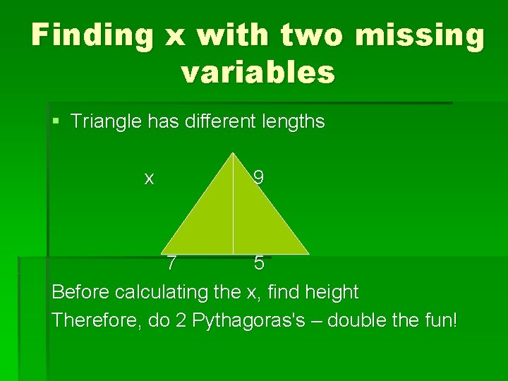 Finding x with two missing variables § Triangle has different lengths x 9 7