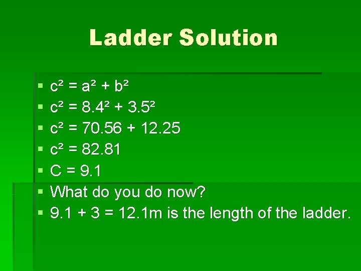 Ladder Solution § § § § c² = a² + b² c² = 8.