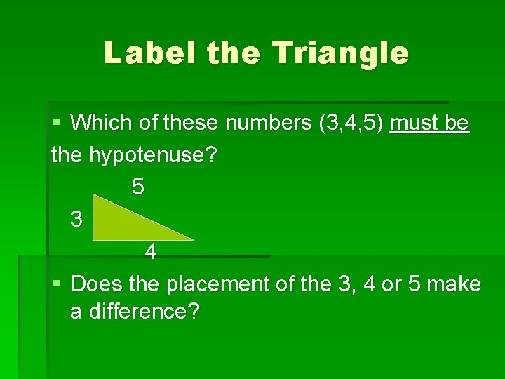 Label the Triangle § Which of these numbers (3, 4, 5) must be the