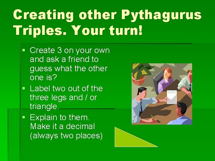 Creating other Pythagurus Triples. Your turn! § Create 3 on your own and ask