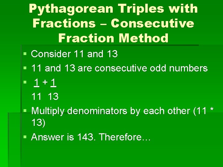 Pythagorean Triples with Fractions – Consecutive Fraction Method § § § Consider 11 and